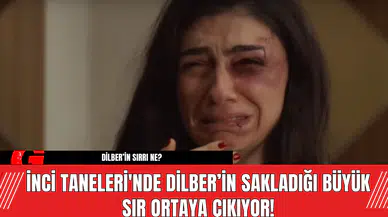 İnci Taneleri'nde Dilber’in Sakladığı Büyük Sır Ortaya Çıkıyor!