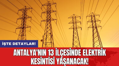 Antalya'nın 13 İlçesinde Elektrik Kesintisi Yaşanacak!