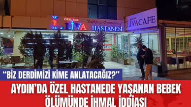 Aydın’da Özel Hastanede Yaşanan Bebek Ölümünde İhmal İddiası