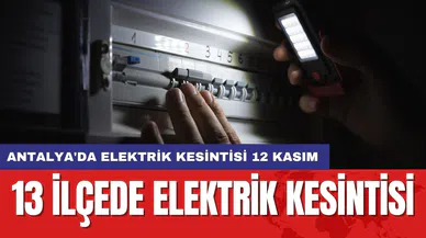 Antalya'da Elektrik Kesintisi 12 Kasım: 13 ilçede elektrik kesintisi