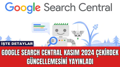 Google Search Central Kasım 2024 Çekirdek Güncellemesini Yayınladı