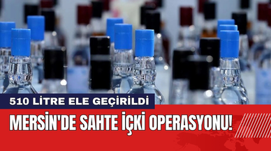 Mersin'de Sahte İçki Operasyonu! 510 Litre Ele Geçirildi