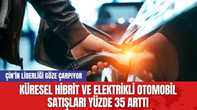 Küresel Hibrit ve Elektrikli Otomobil Satışları Yüzde 35 Arttı
