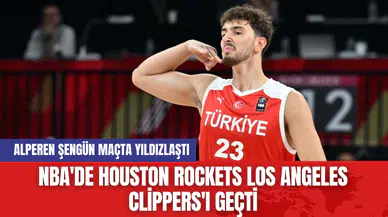 NBA'de Houston Rockets Los Angeles Clippers'ı Geçti: Alperen Şengün Yıldızlaştı