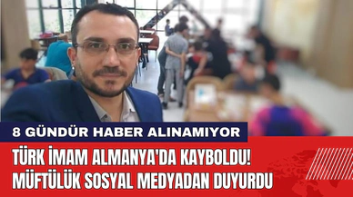 Türk İmam Almanya'da Kayboldu: 8 Gündür Haber Alınamıyor