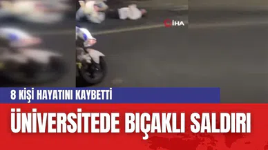 Üniversitede bıçaklı saldırı : 8 kişi hayatını kaybetti