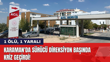 Karaman'da Sürücü Direksiyon Başında Kriz Geçirdi!
