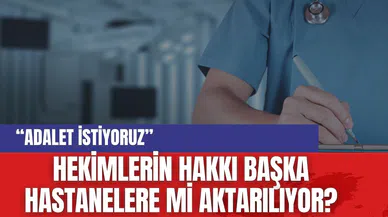 Hekimlerin hakkı başka hastanelere mi aktarılıyor?