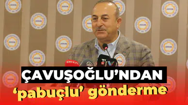 Çavuşoğlu’ndan ‘pabuçlu’ gönderme