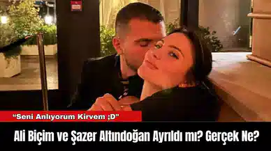 Ali Biçim ve Şazer Altındoğan Ayrıldı mı? Gerçek Ne?