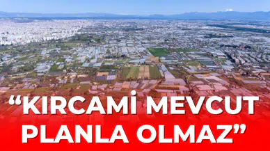 “Kırcami mevcut planla olmaz”