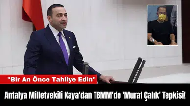 Antalya Milletvekili Kaya'dan TBMM'de 'Murat Çalık' Tepkisi!