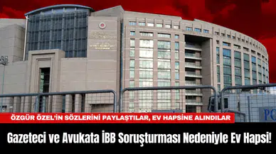 Gazeteci ve Avukata İBB Soruşturması Nedeniyle Süresiz Ev Hapsi!