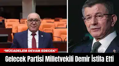 Gelecek Partisi Milletvekili Demir İstifa Etti
