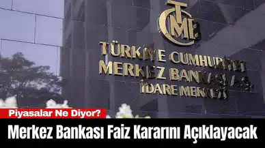 Merkez Bankası Faiz Kararını Açıklayacak: Piyasalar Ne Diyor?