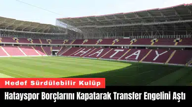 Hatayspor Borçlarını Kapatarak Transfer Engelini Aştı
