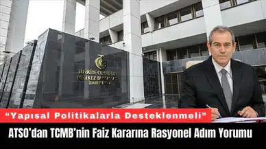 ATSO’dan TCMB’nin Faiz Kararına Rasyonel Adım Yorumu