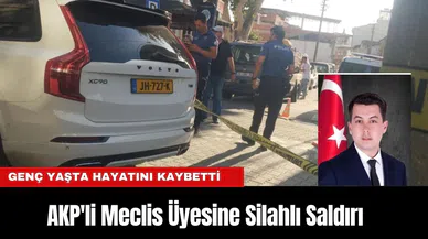 AKP'li Meclis Üyesine Silahlı Saldırı: Hayatını Kaybetti