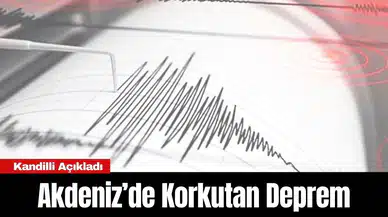 Akdeniz’de Korkutan Deprem: Kandilli Açıkladı