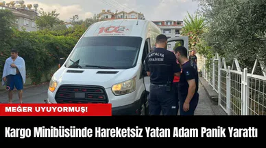 Antalya'da Kargo Minibüsünde Hareketsiz Yatan Adam Panik Yarattı: Meğer Uyuyormuş!