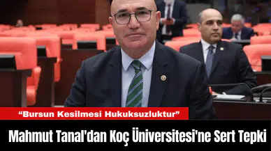 Mahmut Tanal'dan Koç Üniversitesi'ne Sert Tepki: “Bursun Kesilmesi Hukuksuzluktur”