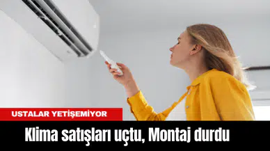 Klima satışları uçtu, Montaj durdu: Ustalar yetişemiyor