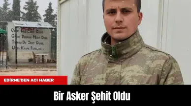 Edirne'den Acı Haber: Bir Asker Şehit Oldu
