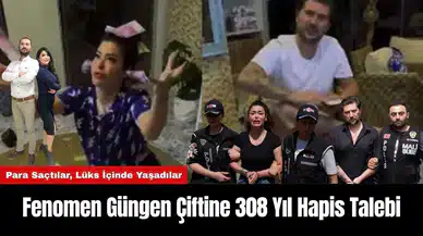 Para Saçtılar, Lüks İçinde Yaşadılar: Fenomen Güngen Çiftine 308 Yıl Hapis Talebi
