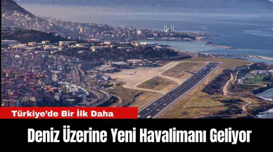Deniz Üzerine Yeni Havalimanı Geliyor: Türkiye’de Bir İlk Daha