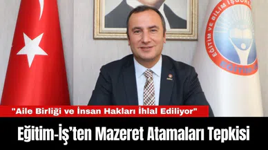 Eğitim-İş’ten Mazeret Atamaları Tepkisi: "Aile Birliği ve İnsan Hakları İhlal Ediliyor"