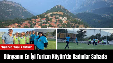 Dünyanın En İyi Turizm Köyü Ormana’da Kadınlar Sahaya Çıktı
