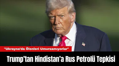 Trump’tan Hindistan’a Rus Petrolü Tepkisi: "Ukrayna’da Ölenleri Umursamıyorlar"