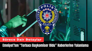 Emniyet’ten “Torbacı Başkomiser Oldu” Haberlerine Yalanlama