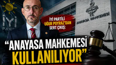 İYİ Partili Uğur Poyraz'dan Sert Çıkış: "Anayasa Mahkemesi Kullanılıyor"