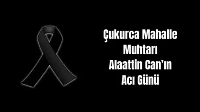 Çukurca Mahalle Muhtarı Alaattin Can’ın Acı Günü: Eşini Kaybetti