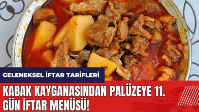 Hiç denediniz mi? Kabak kayganasından palüzeye 11. gün iftar menüsü! Geleneksel iftar tarifleri