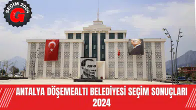 Antalya Döşemealtı Belediyesi Seçim Sonuçları  2024