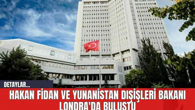 Hakan Fidan ve Yunanistan Dışişleri Bakanı Londra'da Buluştu