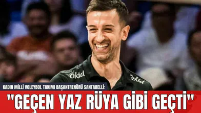 Milli Kadın Voleybol Takımı Başantrenörü Santarelli: "Geçen Yaz Rüya Gibi Geçti"
