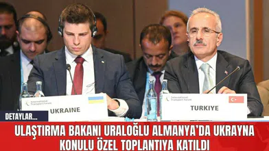 Ulaştırma Bakanı Uraloğlu Almanya’da Ukrayna Konulu Özel Toplantıya Katıldı