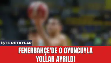 Fenerbahçe'de o oyuncuyla yollar ayrıldı