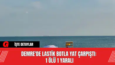 Demre'de Lastik Botla Yat Çarpıştı: 1 Ölü 1 Yaralı