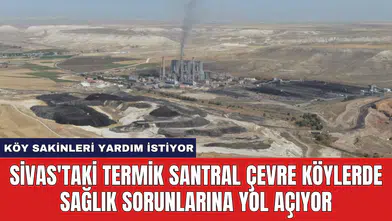 Sivas'taki Termik Santral Çevre Köylerde Sağlık Sorunlarına Yol Açıyor