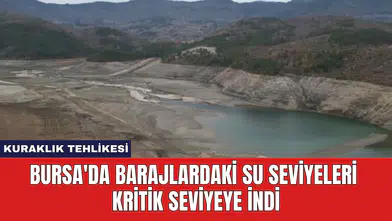Bursa'da Barajlardaki Su Seviyeleri Kritik Seviyeye İndİ