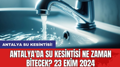 Antalya'da Su Kesintisi Ne Zaman Bitecek? 23 Ekim 2024