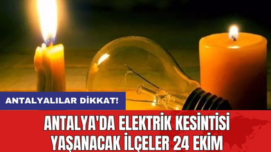 Antalya'da elektrik kesintisi yaşanacak ilçeler 24 Ekim