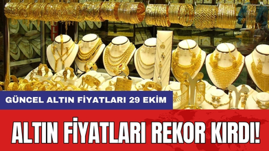 Altın fiyatları rekor kırdı! Güncel altın fiyatları 29 Ekim