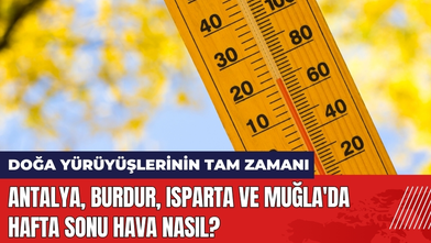 Antalya Burdur Isparta ve Muğla'da Hafta Sonu Hava Nasıl?