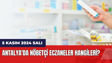Antalya'da 5 Kasım 2024 Salı Nöbetçi Eczaneler Hangileri?