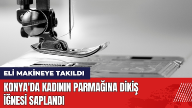 Konya'da Kadının Parmağına Dikiş İğnesi Saplandı